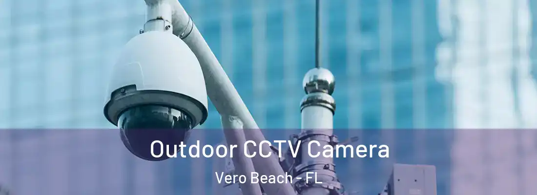  Outdoor CCTV Camera Vero Beach - FL